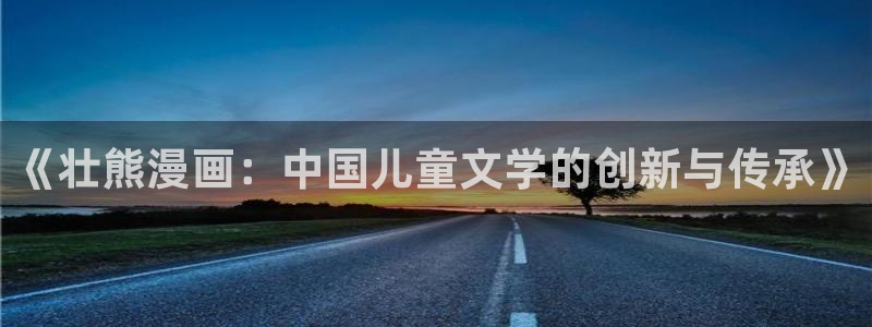 yy漫画大全：《壮熊漫画：中国儿童文学的创新与传承》
