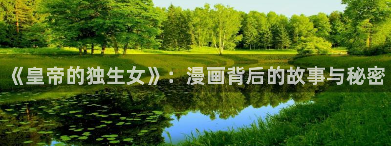 yy漫画首页免费：《皇帝的独生女》：漫画背后的故事与秘密