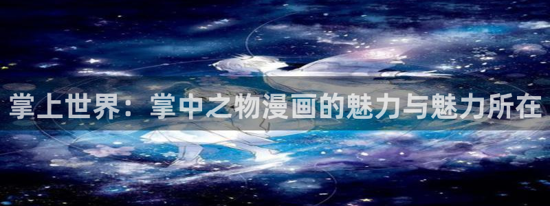 yy漫画网站免费观看：掌上世界：掌中之物漫画的魅力与魅力所在
