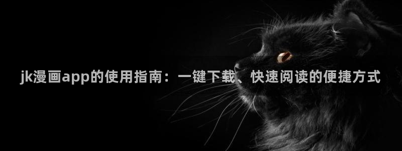 yy漫画首页入口在线观看：jk漫画app的使用指南：一键下载、快速阅读的便捷方式