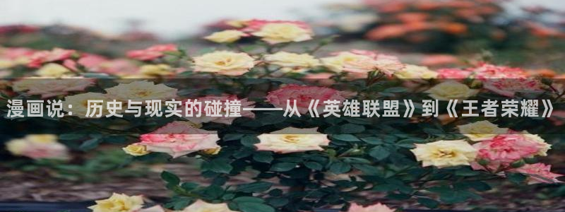 yy漫画首页入口在线观看：漫画说：历史与现实的碰撞——从《英雄联盟》到《王者荣耀》