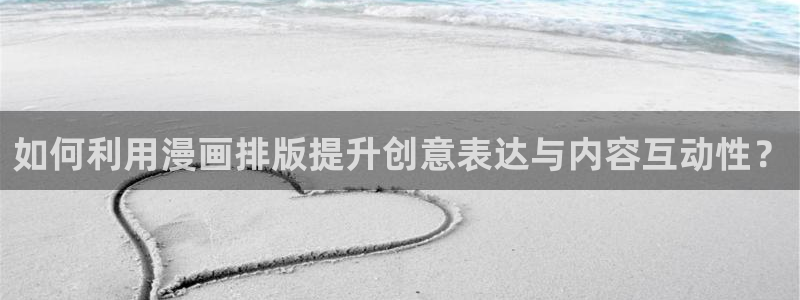 yy漫画 在线：如何利用漫画排版提升创意表达与内容互动性？