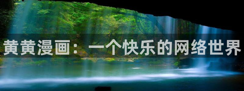 yy漫画免费漫画入口：黄黄漫画：一个快乐的网络世界