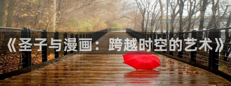 yy漫画歪歪漫画：《圣子与漫画：跨越时空的艺术》