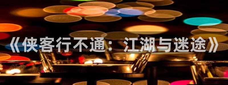 www.yy漫画：《侠客行不通：江湖与迷途》